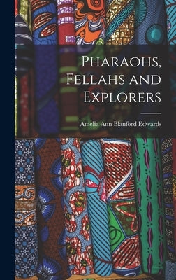 Pharaohs, Fellahs and Explorers by Edwards, Amelia Ann Blanford