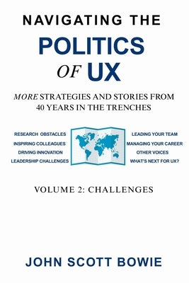 Navigating the Politics of UX Vol 2 Challenges: More Strategies and Stories from 40 Years in the Trenches by Bowie, John Scott