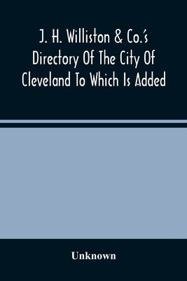 J. H. Williston & Co.'S Directory Of The City Of Cleveland To Which Is Added A Bussiness Directory For 1859-60 by Unknown
