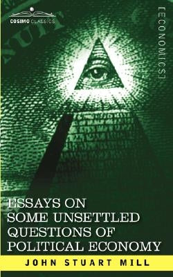 Essays on Some Unsettled Questions of Political Economy by Mill, John Stuart
