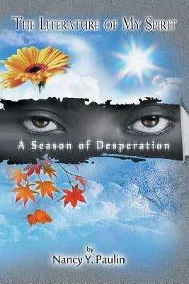 The Literature of My Spirit: A Season of Desperation by Paulin, Nancy Y.