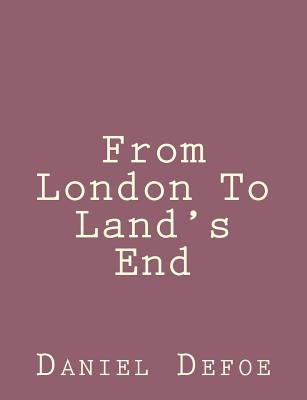 From London To Land's End by Defoe, Daniel