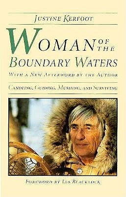 Woman of the Boundary Waters: Canoeing, Guiding, Mushing, and Surviving by Kerfoot, Justine