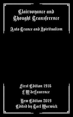 Clairvoyance and Thought Transference: Auto Trance and Spiritualism by Warwick, Tarl