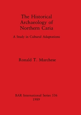 The Historical Archaeology of Northern Caria: A Study in Cultural Adaptations by Marchese, Ronald T.