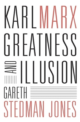 Karl Marx: Greatness and Illusion by Stedman Jones, Gareth