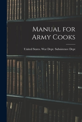 Manual for Army Cooks by United States War Dept Subsistence