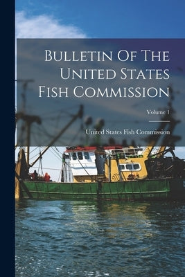 Bulletin Of The United States Fish Commission; Volume 1 by United States Fish Commission
