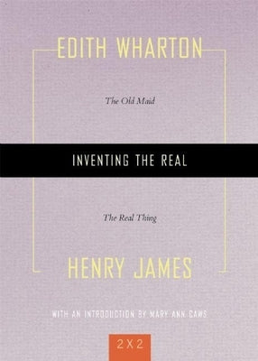 Inventing the Real: The Old Maid and the Real Thing by Wharton, Edith