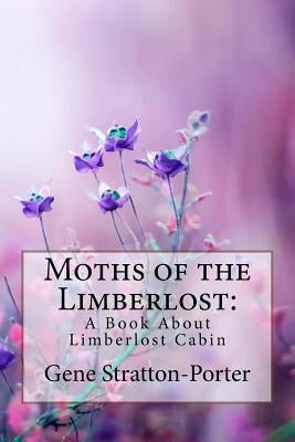 Moths of the Limberlost: A Book About Limberlost Cabin Gene Stratton-Porter by Benitez, Paula