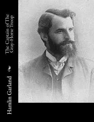 The Captain of The Gray-Horse Troop by Garland, Hamlin