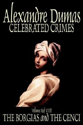 Celebrated Crimes, Vol. I by Alexandre Dumas, Fiction, Short Stories, Literary Collections by Dumas, Alexandre