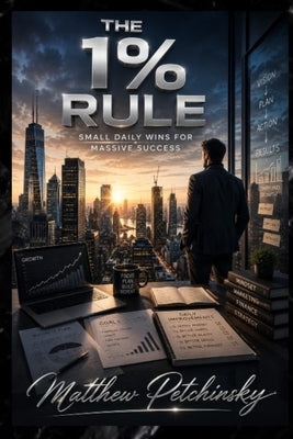The 1% Rule: Small Daily Wins for Massive Success by Petchinsky, Matthew