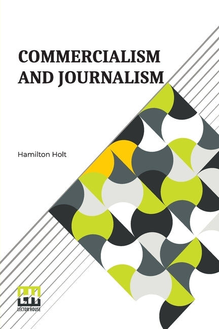 Commercialism And Journalism by Holt, Hamilton