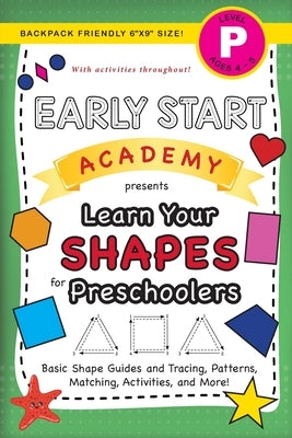 Early Start Academy, Learn Your Shapes for Preschoolers: (Ages 4-5) Basic Shape Guides and Tracing, Patterns, Matching, Activities, and More! (Backpac by Dick, Lauren