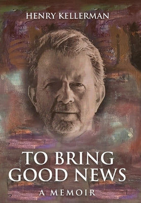 To Bring Good News: A Memoir by Kellerman, Henry
