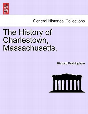 The History of Charlestown, Massachusetts. by Frothingham, Richard