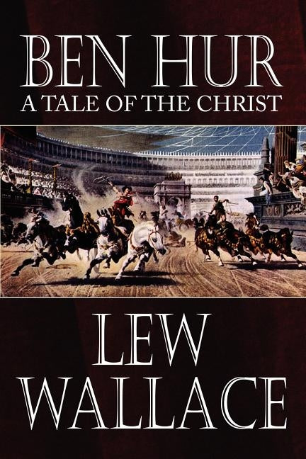 Ben-Hur: A Tale of the Christ by Wallace, Lew