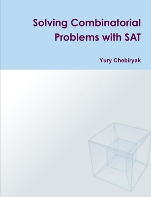 Solving Combinatorial Problems with SAT by Chebiryak, Yury