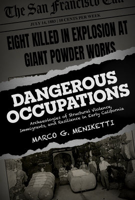 Dangerous Occupations: Archaeologies of Structural Violence, Immigrants, and Resilience in Early California by Meniketti, Marco G.