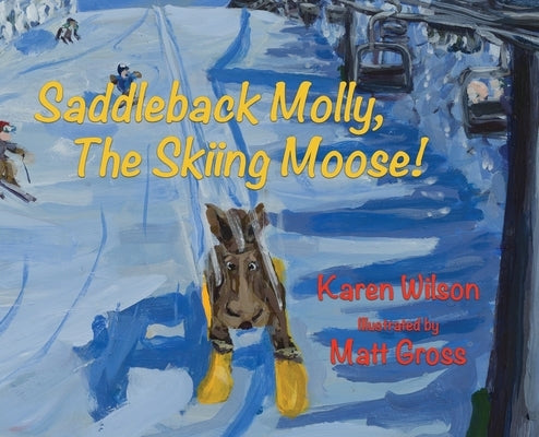 Saddleback Molly, The Skiing Moose! by Wilson, Karen Susan
