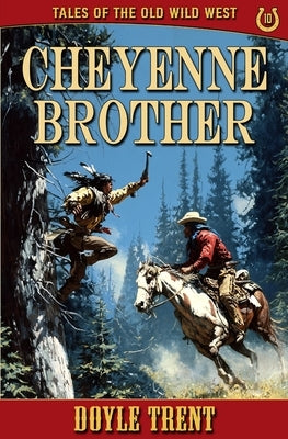Cheyenne Brother: Tales of the Old Wild West - Book 10 by Trent, Doyle