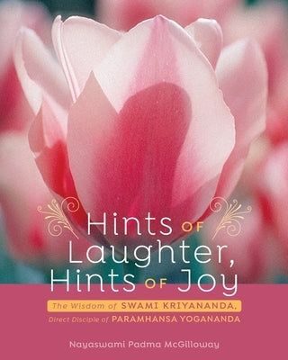 Hints of Laughter, Hints of Joy: The Wisdom of Swami Kriyananda, Direct Disciple of Paramhansa Yogananda by McGilloway, Nayaswami Padma