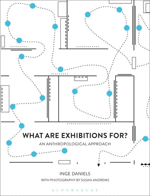 What are Exhibitions for? An Anthropological Approach by Daniels, Inge