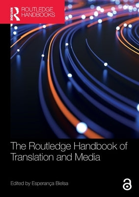 The Routledge Handbook of Translation and Media by Bielsa, Esperan?a
