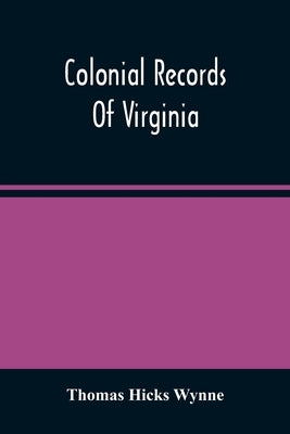 Colonial Records Of Virginia by Hicks Wynne, Thomas