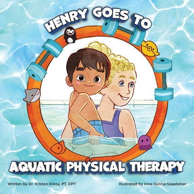 Henry Goes to Aquatic Physical Therapy by Kilroy, Kristen
