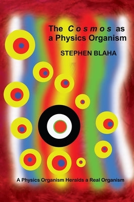 The C o s m o s as a Physics Organism by Blaha, Stephen