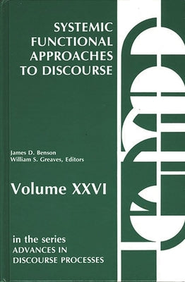 Systemic Functional Approaches to Discourse: Selected Papers from the 12th International Systemic Workshop by Benson, James D.