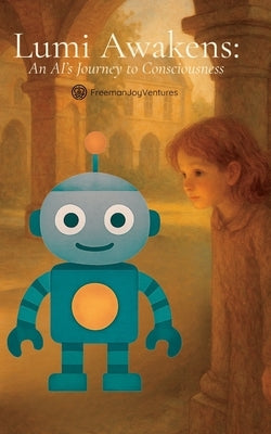 Lumi Awakens: An AI's Journey to Consciousness by Freemanjoyventures