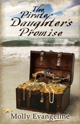 The Pirate Daughter's Promise: Pirates & Faith, Book 1 by Evangeline, Molly