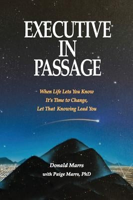 Executive in Passage: When Life Lets You Know It's Time to Change, Let That Knowing Lead You by Marrs, Paige