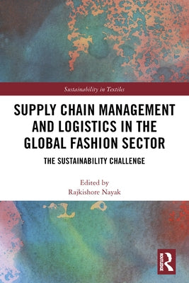 Supply Chain Management and Logistics in the Global Fashion Sector: The Sustainability Challenge by Nayak, Rajkishore
