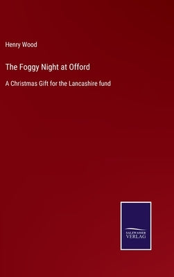 The Foggy Night at Offord: A Christmas Gift for the Lancashire fund by Wood, Henry
