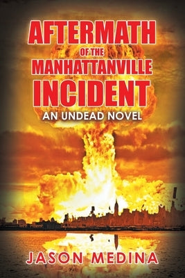 Aftermath of the Manhattanville Incident: An Undead Novel by Medina, Jason