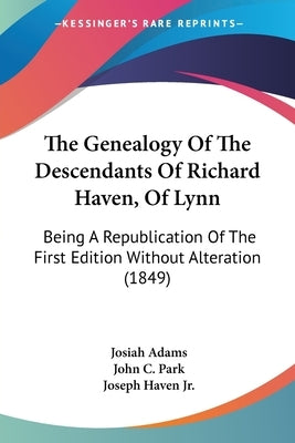 The Genealogy Of The Descendants Of Richard Haven, Of Lynn: Being A Republication Of The First Edition Without Alteration (1849) by Adams, Josiah