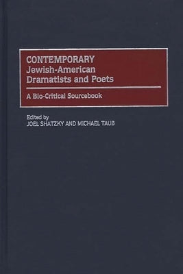 Contemporary Jewish-American Dramatists and Poets: A Bio-Critical Sourcebook by Shatzky, Joel