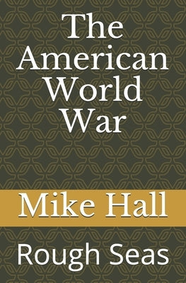 The American World War: Rough Seas by Hall, Mike