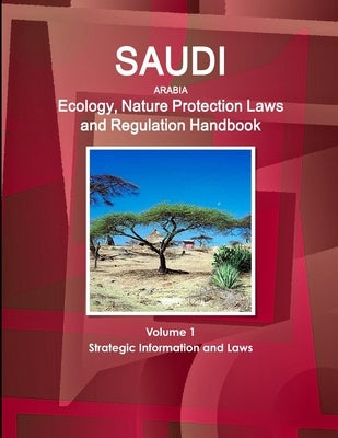 Saudi Arabia Ecology, Nature Protection Laws and Regulation Handbook Volume 1 Strategic Information and Laws by Ibp, Inc