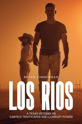 Los Rios: A TEXAS VETERAN VS CARTELS TRAFFICKERS AND CORRUPT POWER 1st Edition by Zimmerman, Bryan
