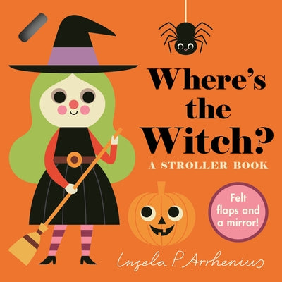 Where's the Witch?: A Stroller Book: (An Interactive, Sensory Lift-The-Flap Book with Felt Flaps and a Mirror for Babies & Toddlers. Halloween Friends by Arrhenius, Ingela P.