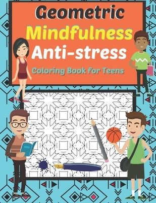Geometric Mindfulness Anti-stress Coloring Book for Teens: Stress Relief Creative Therapy Shapes and Patterns For Adults Teens and Kids Anti Anxiety C by Faryniarz, Marek