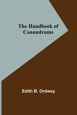 The Handbook of Conundrums by B. Ordway, Edith