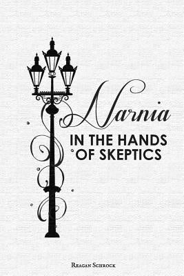 Narnia in the Hands of Skeptics by Schrock, Reagan