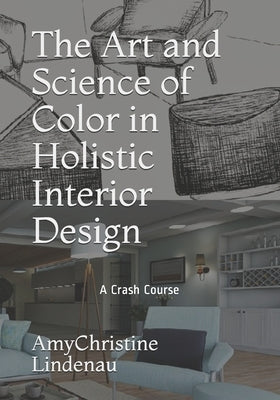 The Art and Science of Color in Holistic Interior Design: A Crash Course by Lindenau, Amychristine