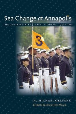 Sea Change at Annapolis: The United States Naval Academy, 1949-2000 by Gelfand, H. Michael